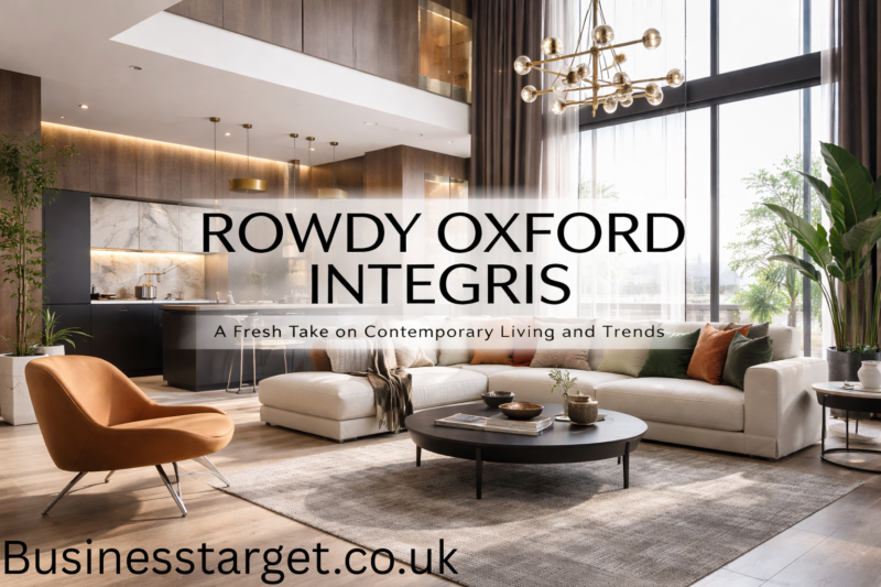 Rowdy Oxford Integris: A Fresh Take on Contemporary Living and Trends